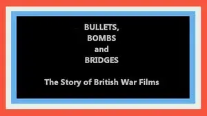 Bullets, Bombs and Bridges: The Story of the War Film