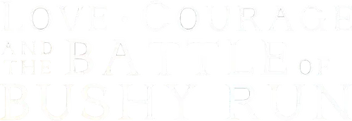 Love, Courage and the Battle of Bushy Run logo