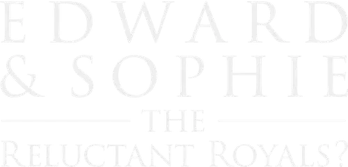 Edward & Sophie: The Reluctant Royals? logo